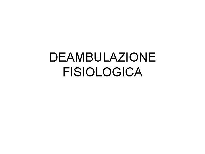 DEAMBULAZIONE FISIOLOGICA 