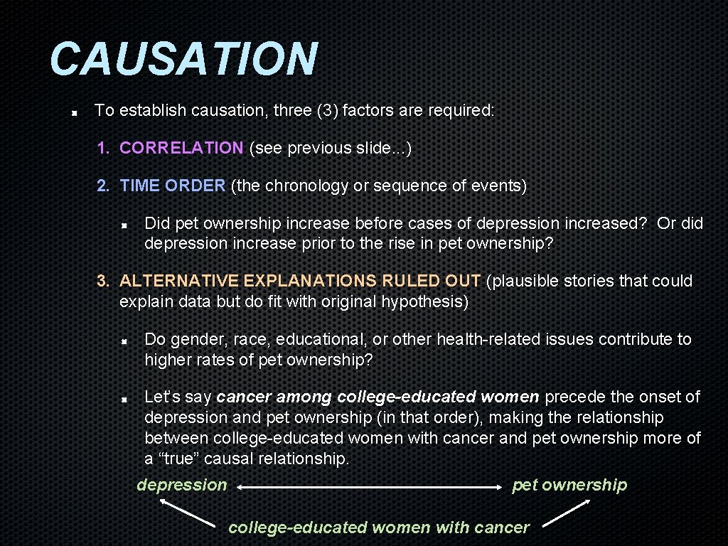 CAUSATION To establish causation, three (3) factors are required: 1. CORRELATION (see previous slide. CAUSATION To establish causation, three (3) factors are required: 1. CORRELATION (see previous slide.