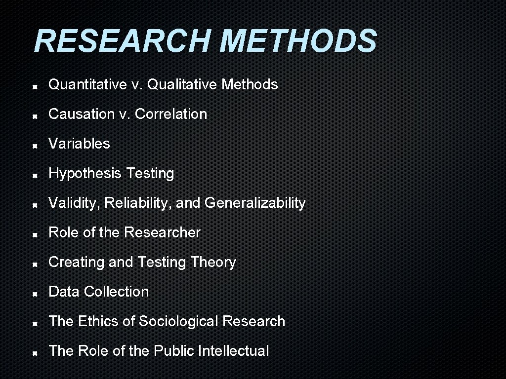 RESEARCH METHODS Quantitative v. Qualitative Methods Causation v. Correlation Variables Hypothesis Testing Validity, Reliability, RESEARCH METHODS Quantitative v. Qualitative Methods Causation v. Correlation Variables Hypothesis Testing Validity, Reliability,