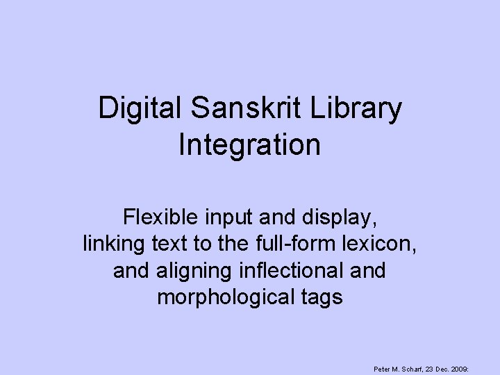 Digital Sanskrit Library Integration Flexible input and display, linking text to the full-form lexicon,