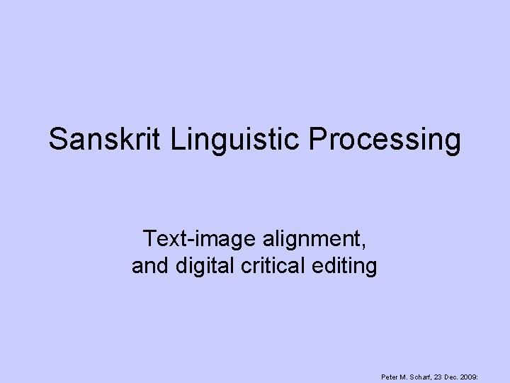 Sanskrit Linguistic Processing Text-image alignment, and digital critical editing Peter M. Scharf, 23 Dec.