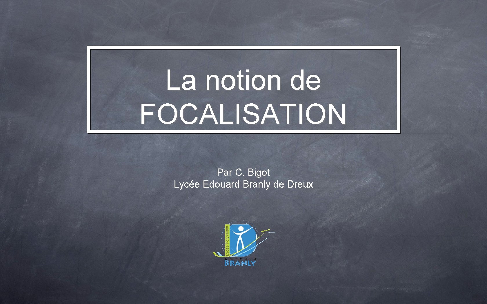 La notion de FOCALISATION Par C. Bigot Lycée Edouard Branly de Dreux 