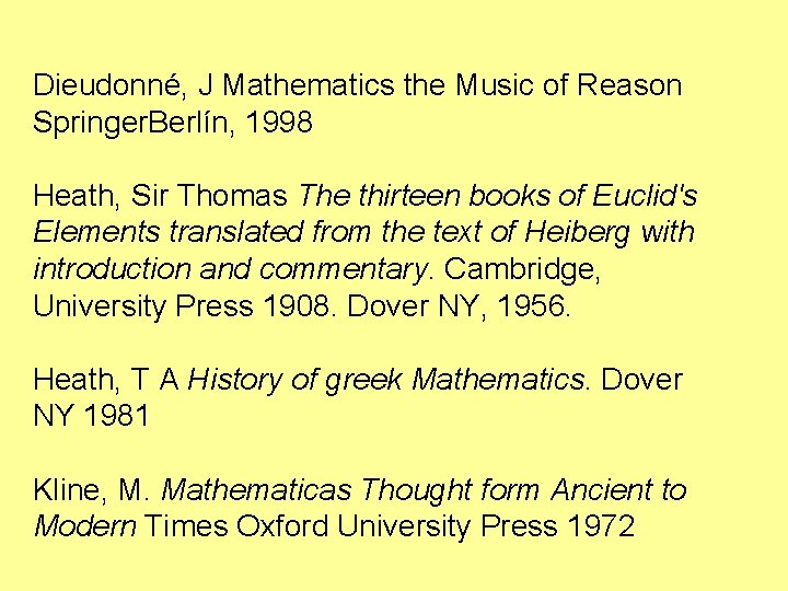 Dieudonné, J Mathematics the Music of Reason Springer. Berlín, 1998 Heath, Sir Thomas The