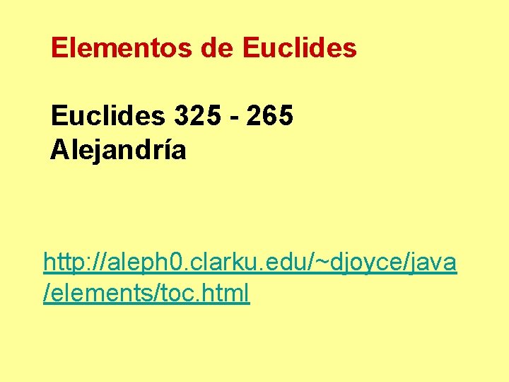 Elementos de Euclides 325 - 265 Alejandría http: //aleph 0. clarku. edu/~djoyce/java /elements/toc. html