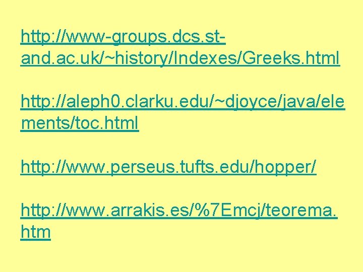 http: //www-groups. dcs. stand. ac. uk/~history/Indexes/Greeks. html http: //aleph 0. clarku. edu/~djoyce/java/ele ments/toc. html