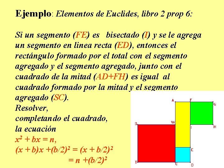 Ejemplo: Elementos de Euclides, libro 2 prop 6: Si un segmento (FE) es bisectado