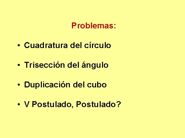 Problemas: • Cuadratura del círculo • Trisección del ángulo • Duplicación del cubo •