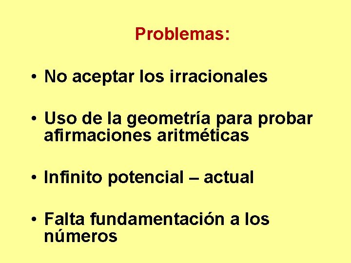 Problemas: • No aceptar los irracionales • Uso de la geometría para probar afirmaciones