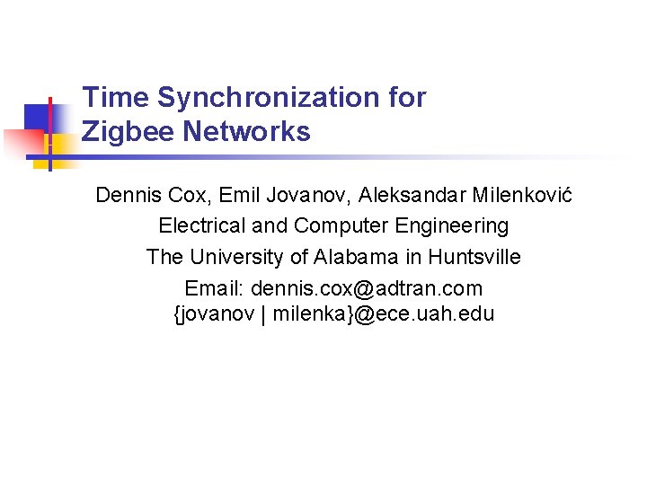 Time Synchronization for Zigbee Networks Dennis Cox, Emil Jovanov, Aleksandar Milenković Electrical and Computer