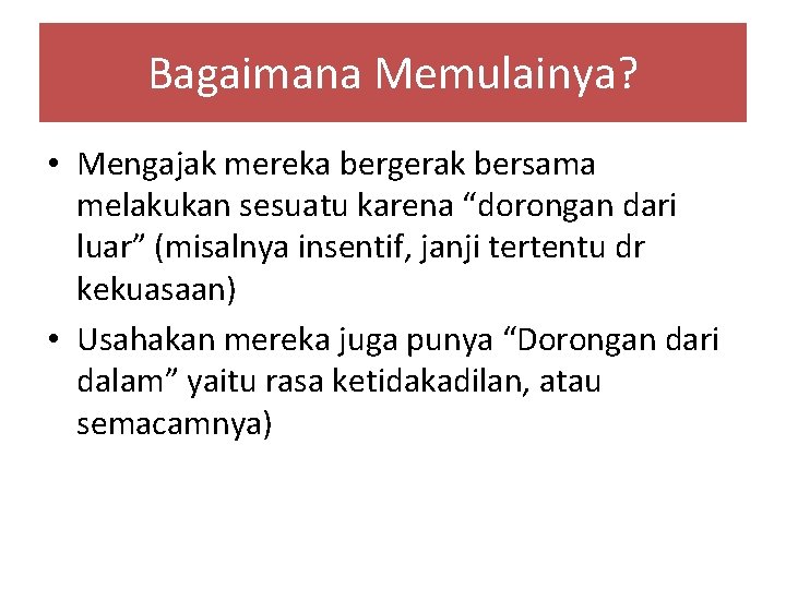 Bagaimana Memulainya? • Mengajak mereka bergerak bersama melakukan sesuatu karena “dorongan dari luar” (misalnya