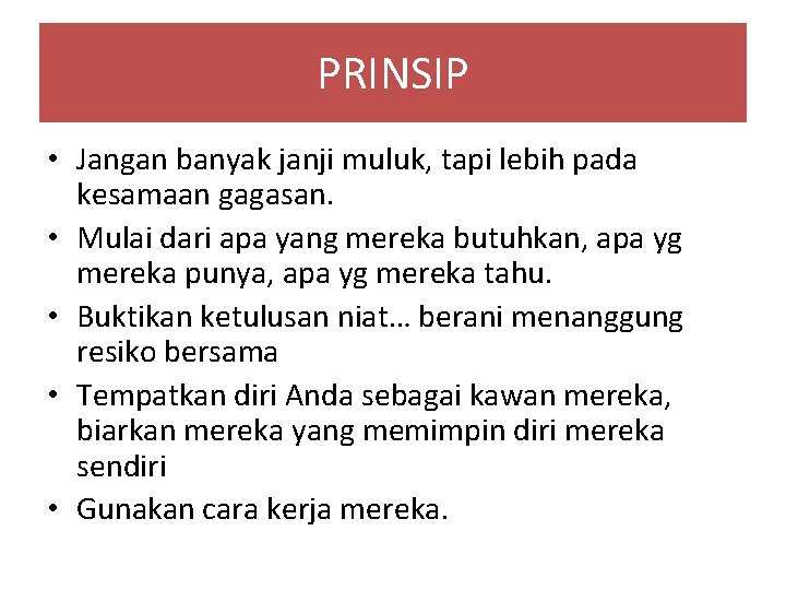 PRINSIP • Jangan banyak janji muluk, tapi lebih pada kesamaan gagasan. • Mulai dari