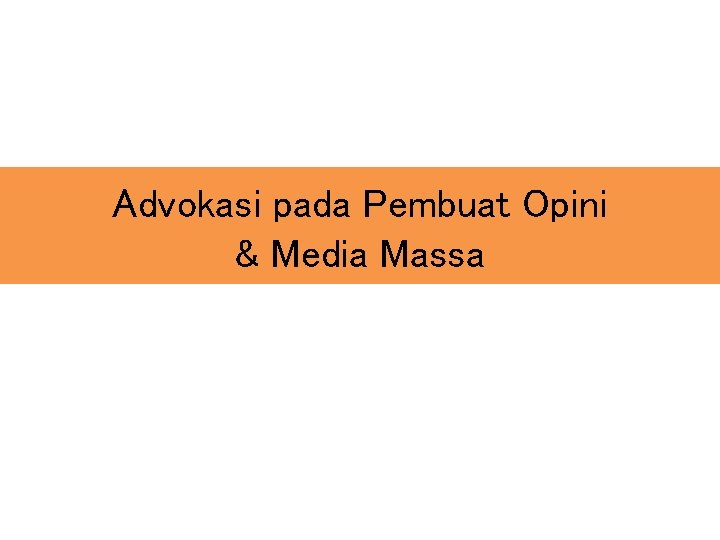 Advokasi pada Pembuat Opini & Media Massa 