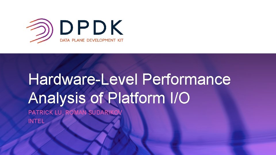 x Hardware-Level Performance Analysis of Platform I/O PATRICK LU, ROMAN SUDARIKOV INTEL x Hardware-Level Performance Analysis of Platform I/O PATRICK LU, ROMAN SUDARIKOV INTEL
