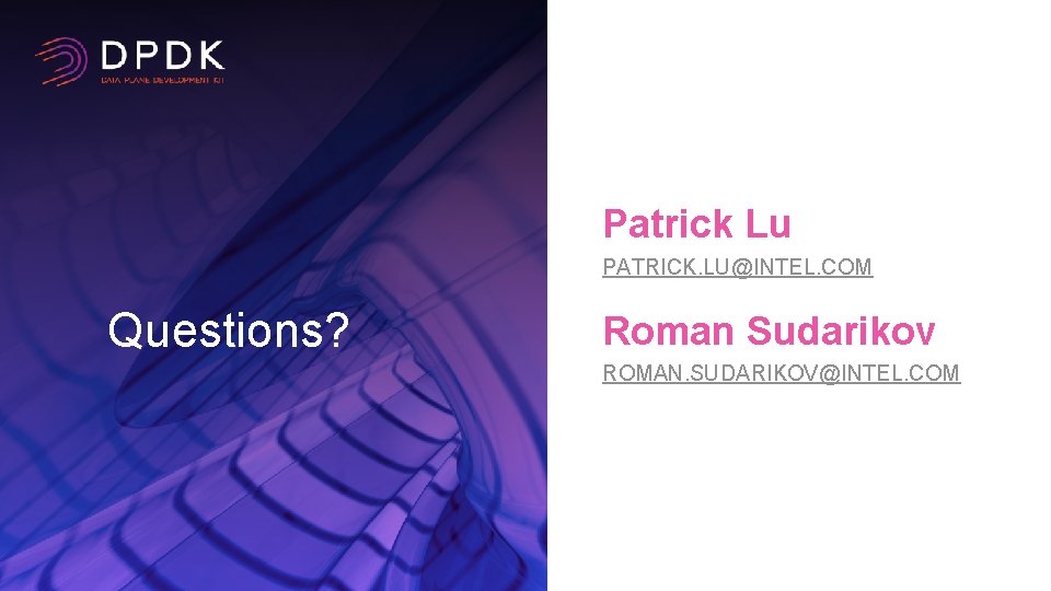 Patrick Lu PATRICK. LU@INTEL. COM Questions? Roman Sudarikov ROMAN. SUDARIKOV@INTEL. COM Patrick Lu PATRICK. LU@INTEL. COM Questions? Roman Sudarikov ROMAN. SUDARIKOV@INTEL. COM