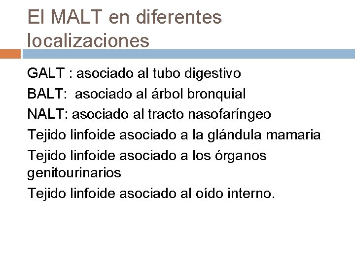 El MALT en diferentes localizaciones GALT : asociado al tubo digestivo BALT: asociado al El MALT en diferentes localizaciones GALT : asociado al tubo digestivo BALT: asociado al