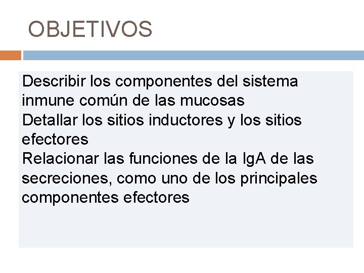 OBJETIVOS Describir los componentes del sistema inmune común de las mucosas Detallar los sitios OBJETIVOS Describir los componentes del sistema inmune común de las mucosas Detallar los sitios