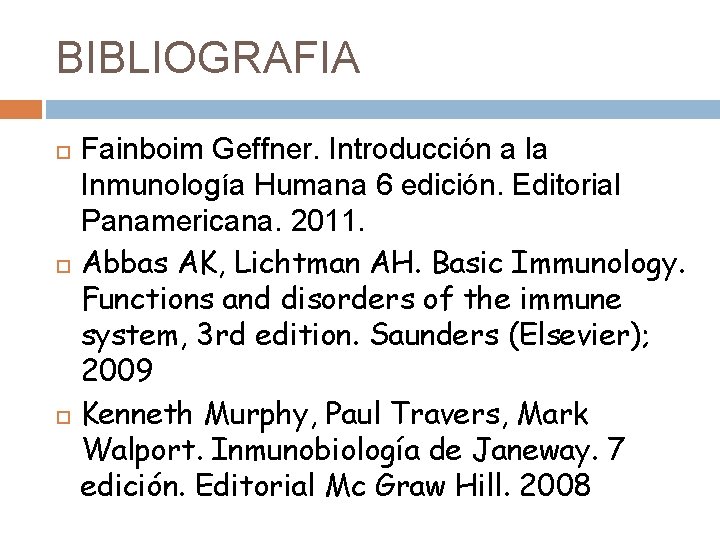 BIBLIOGRAFIA Fainboim Geffner. Introducción a la Inmunología Humana 6 edición. Editorial Panamericana. 2011. Abbas BIBLIOGRAFIA Fainboim Geffner. Introducción a la Inmunología Humana 6 edición. Editorial Panamericana. 2011. Abbas