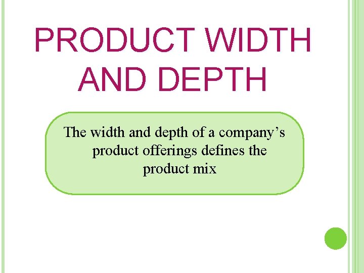 PRODUCT WIDTH AND DEPTH The width and depth of a company’s product offerings defines