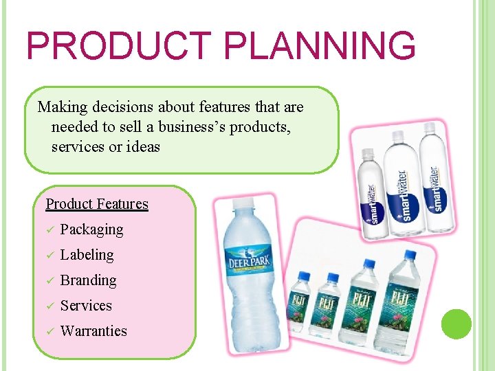 PRODUCT PLANNING Making decisions about features that are needed to sell a business’s products,