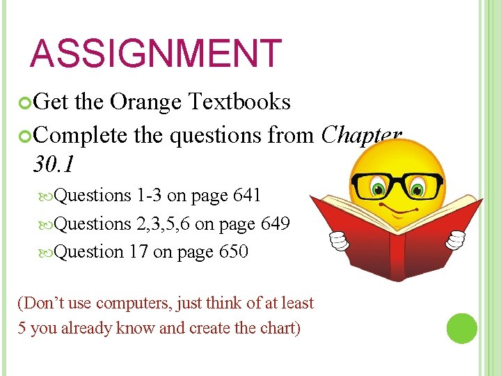 ASSIGNMENT Get the Orange Textbooks Complete the questions from Chapter 30. 1 Questions 1