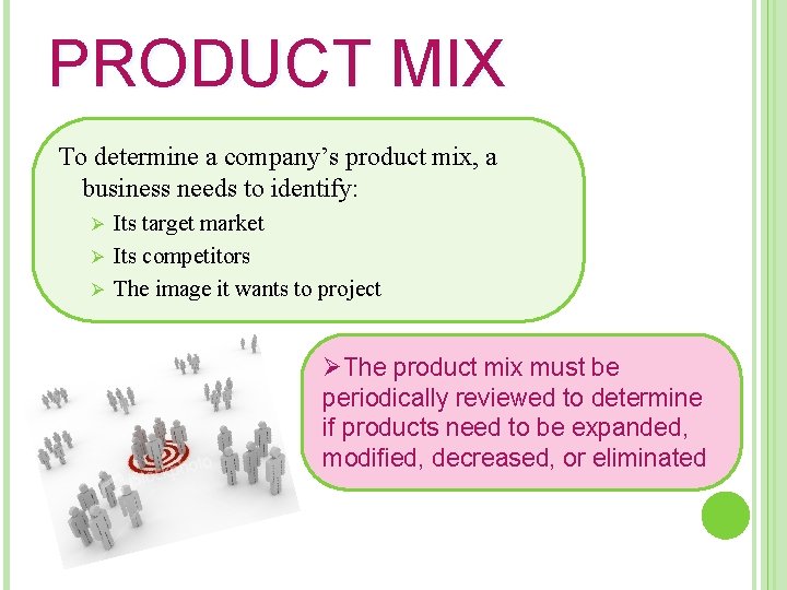 PRODUCT MIX To determine a company’s product mix, a business needs to identify: Its