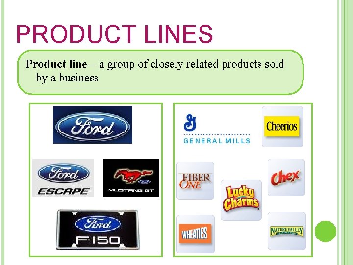 PRODUCT LINES Product line – a group of closely related products sold by a