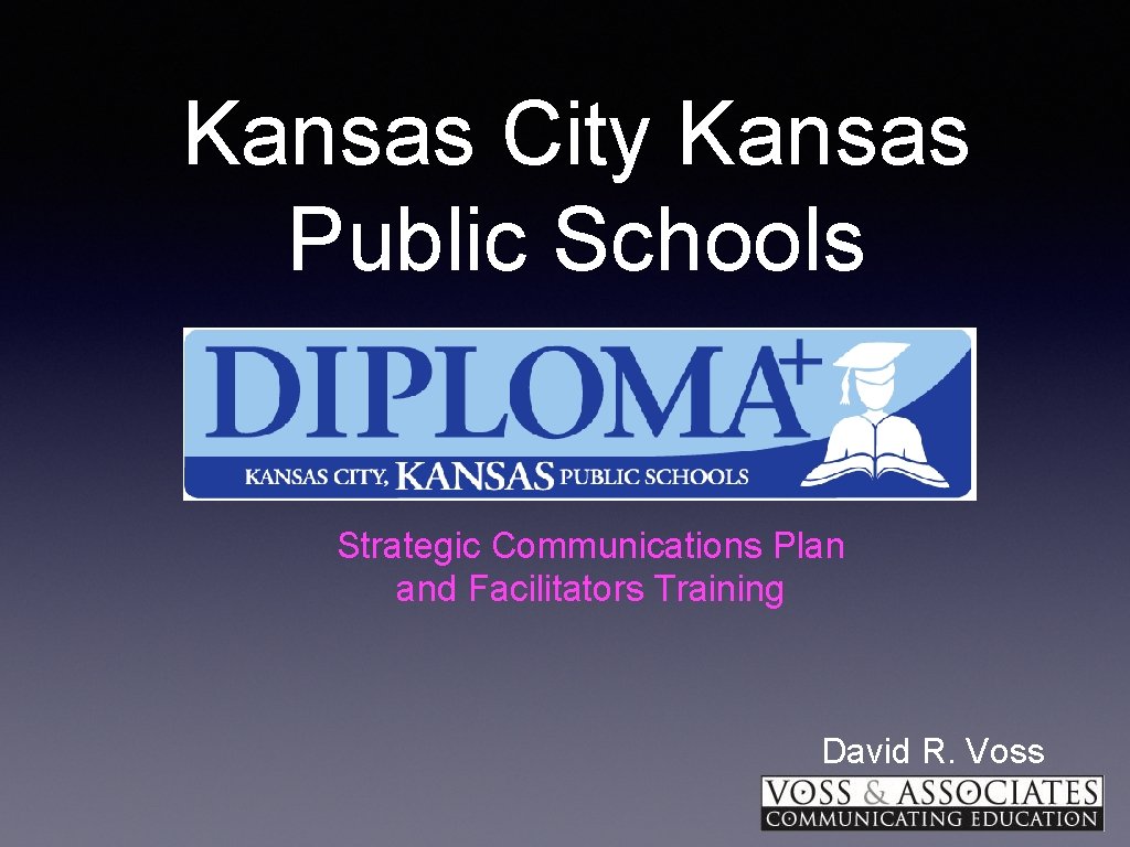 Kansas City Kansas Public Schools Strategic Communications Plan and Facilitators Training David R. Voss