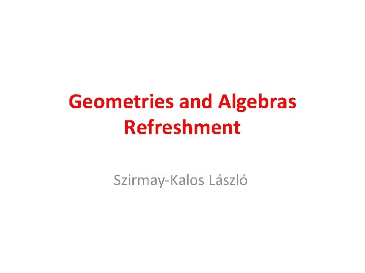 Geometries and Algebras Refreshment Szirmay-Kalos László 