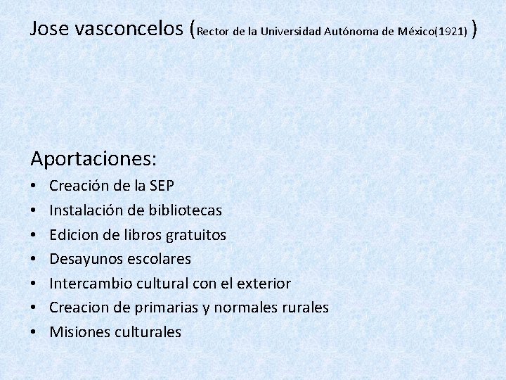 Jose vasconcelos (Rector de la Universidad Autónoma de México(1921) ) Aportaciones: • • Creación