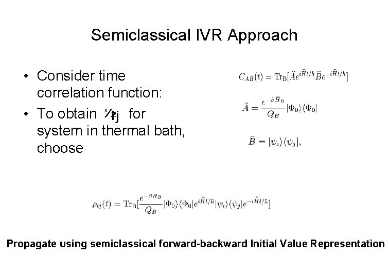 Semiclassical IVR Approach • Consider time correlation function: • To obtain for system in