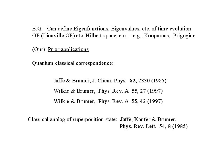 E. G. Can define Eigenfunctions, Eigenvalues, etc. of time evolution OP (Liouville OP) etc.