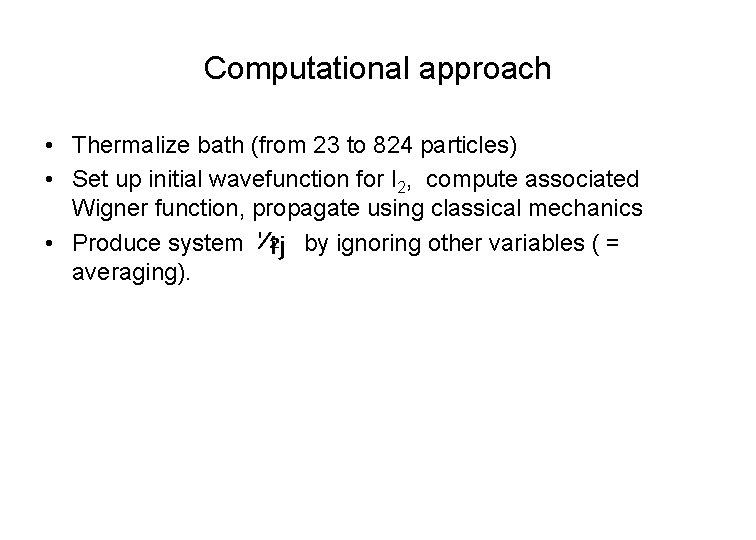 Computational approach • Thermalize bath (from 23 to 824 particles) • Set up initial