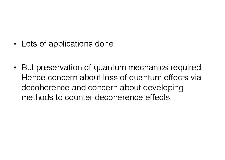  • Lots of applications done • But preservation of quantum mechanics required. Hence