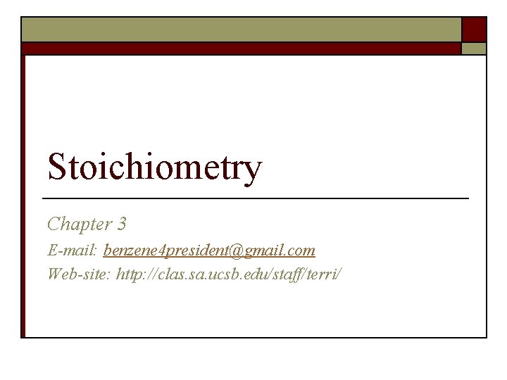 Stoichiometry Chapter 3 E-mail: benzene 4 president@gmail. com Web-site: http: //clas. sa. ucsb. edu/staff/terri/