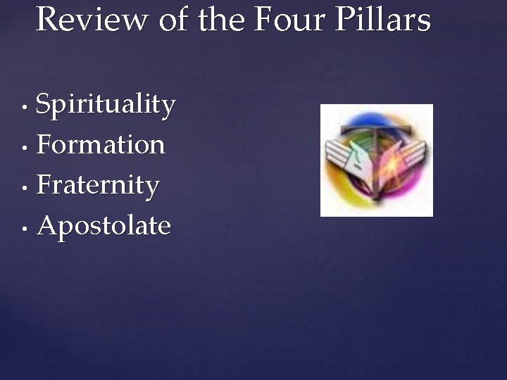 Review of the Four Pillars Spirituality • Formation • Fraternity • Apostolate • 