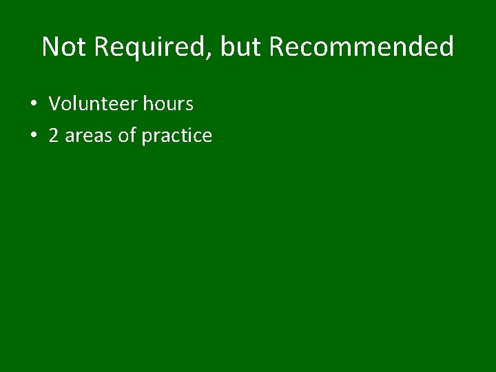 Not Required, but Recommended • Volunteer hours • 2 areas of practice 
