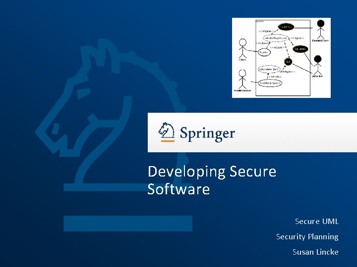 Developing Secure Software Secure UML Security Planning Susan Lincke 