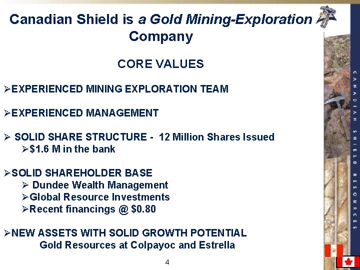 Canadian Shield is a Gold Mining-Exploration Company CORE VALUES ØEXPERIENCED MINING EXPLORATION TEAM ØEXPERIENCED