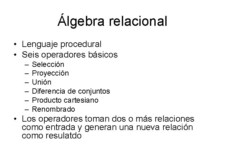 Álgebra relacional • Lenguaje procedural • Seis operadores básicos – – – Selección Proyección