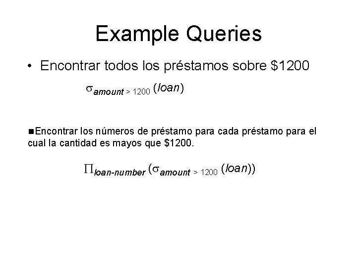 Example Queries • Encontrar todos los préstamos sobre $1200 amount > 1200 (loan) n.