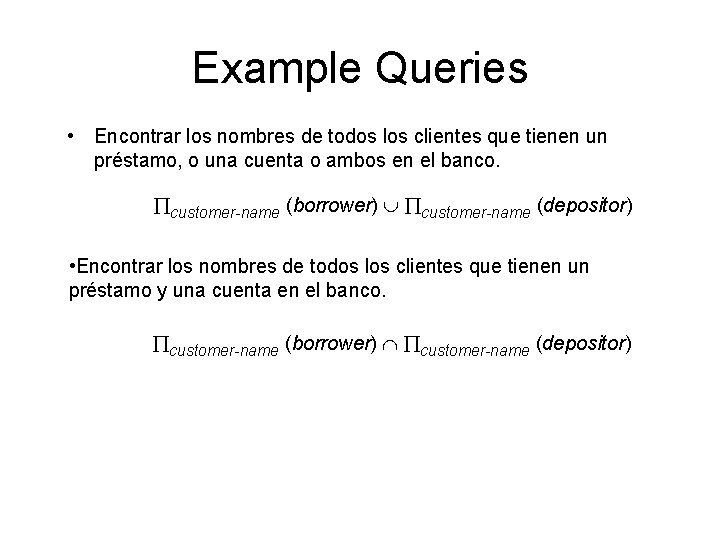 Example Queries • Encontrar los nombres de todos los clientes que tienen un préstamo,