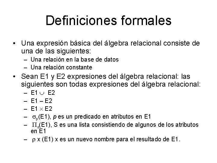 Definiciones formales • Una expresión básica del álgebra relacional consiste de una de las