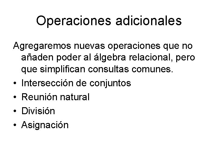 Operaciones adicionales Agregaremos nuevas operaciones que no añaden poder al álgebra relacional, pero que