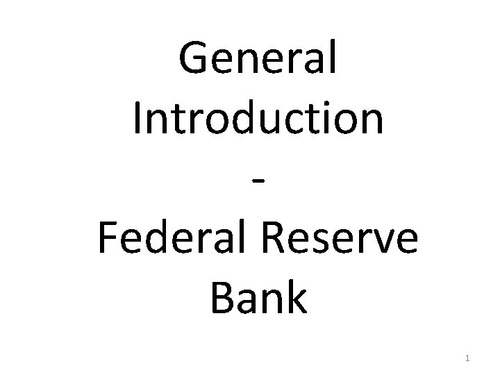 General Introduction Federal Reserve Bank 1 
