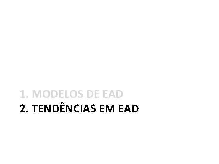 1. MODELOS DE EAD 2. TENDÊNCIAS EM EAD 