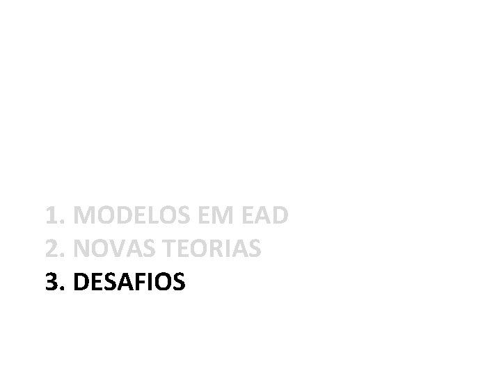 1. MODELOS EM EAD 2. NOVAS TEORIAS 3. DESAFIOS 