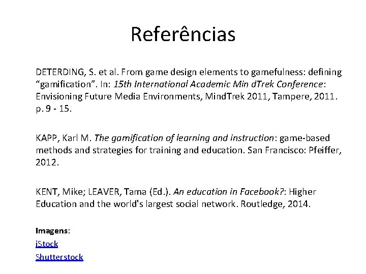 Referências DETERDING, S. et al. From game design elements to gamefulness: defining “gamification”. In: