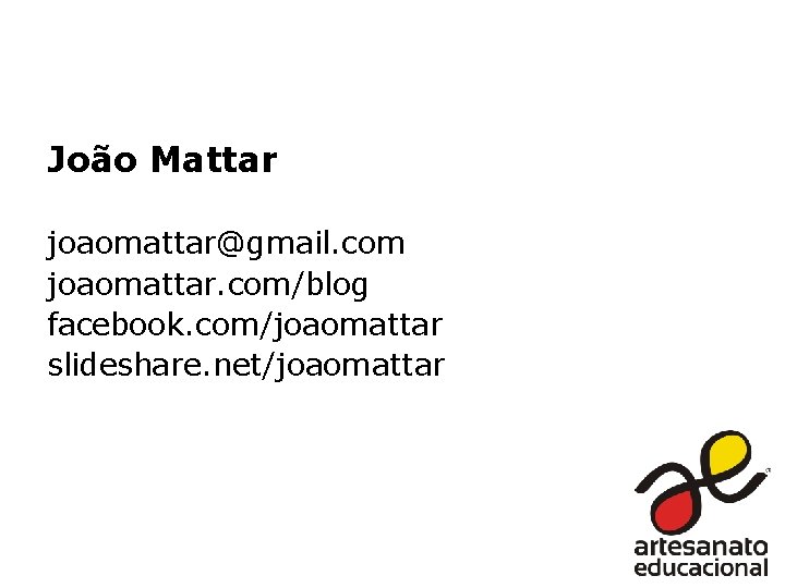 João Mattar joaomattar@gmail. com joaomattar. com/blog facebook. com/joaomattar slideshare. net/joaomattar 