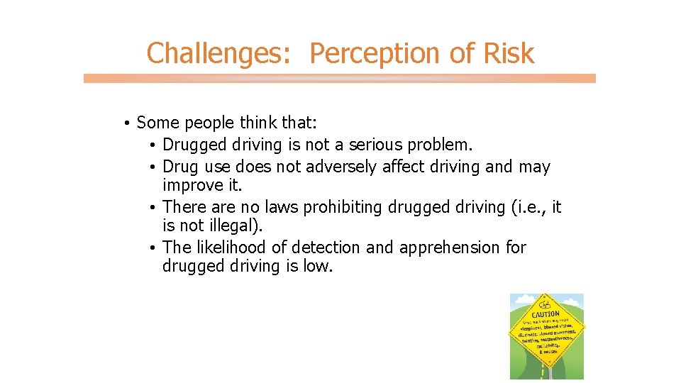 Challenges: Perception of Risk • Some people think that: • Drugged driving is not
