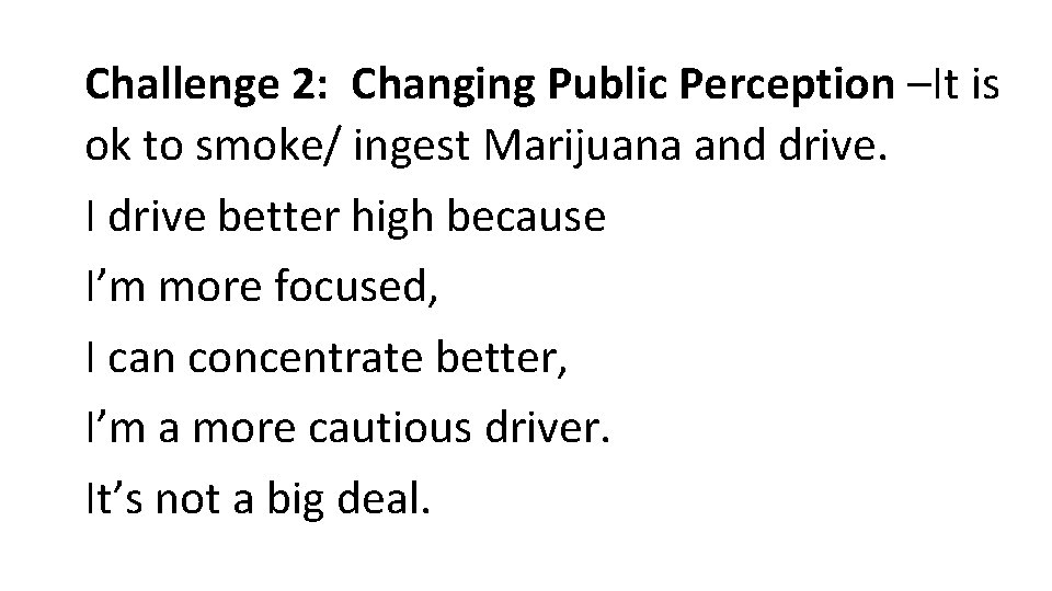 Challenge 2: Changing Public Perception –It is ok to smoke/ ingest Marijuana and drive.